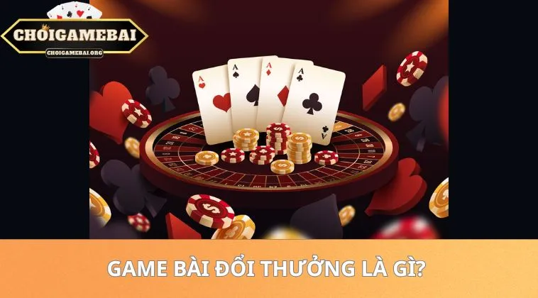Top Game Bài Đổi Thưởng Uy Tín Dành Cho Đại Gia 2026 41 Game bài đổi thưởng là gì?